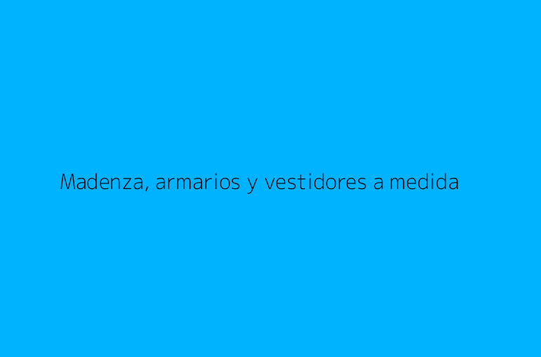 Madenza, armarios y vestidores a medida